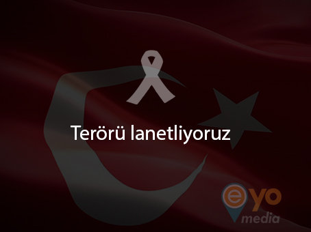 Terörü lanetliyoruz